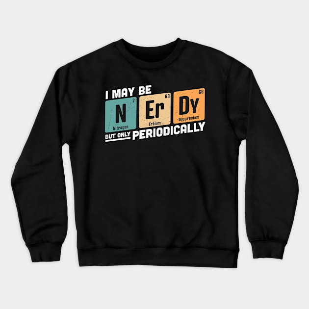 I May be Nerdy But Only Periodically Crewneck Sweatshirt by OrangeMonkeyArt